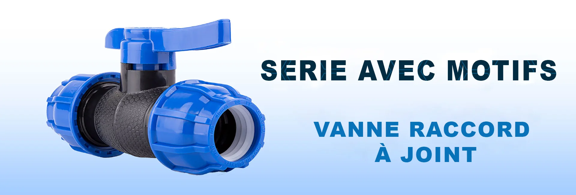 Serie avec motifs , Vanne raccord à joint